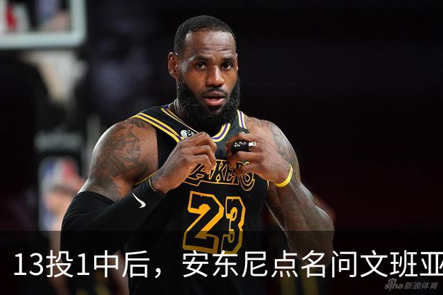 13投1中后，安东尼点名问文班亚马：你夏天练了什么